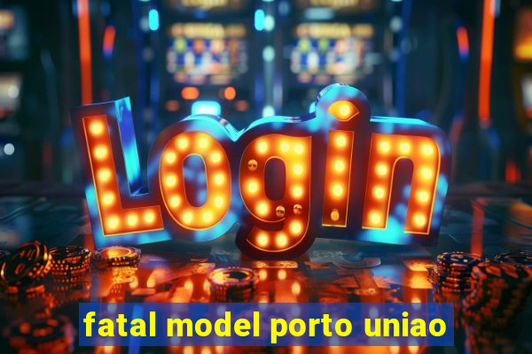 fatal model porto uniao